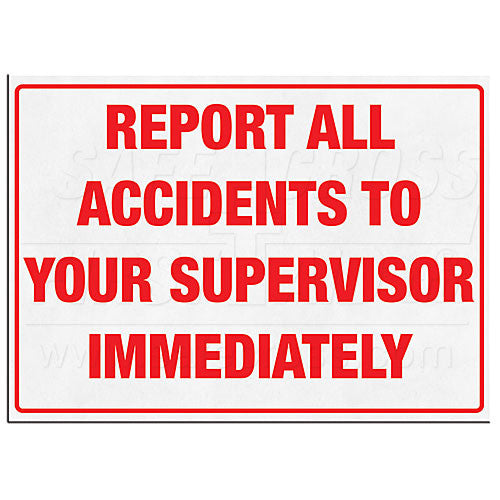 SIGN "REPORT ALL ACCIDENTS TO YOUR SUPERVISOR IMMEDIATELY"